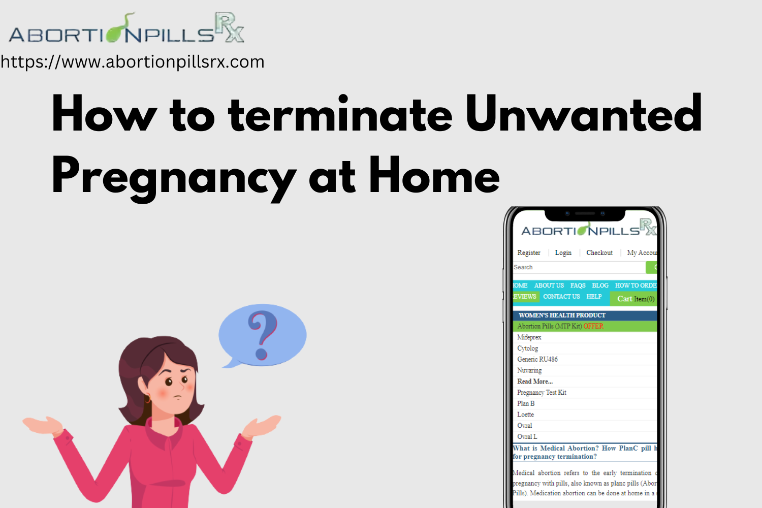 Image For Post | Dealing with an unwanted pregnancy is tough. To terminate an undesired gestation Buy abortion pills kit online which consist of Mifepristone and
Misoprostol pills helps to terminate pregnancy at home
Abortionpillsrx offers safe abortion pills online and express shipping. A customer can order and get the
product delivered within 48-72 hours.
https://www.abortionpillsrx.com