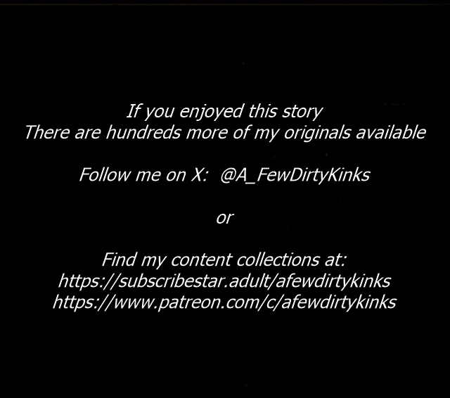 Enjoyed this story?  Find 250+ other stories at:  https://subscribestar.adult/afewdirtykinks