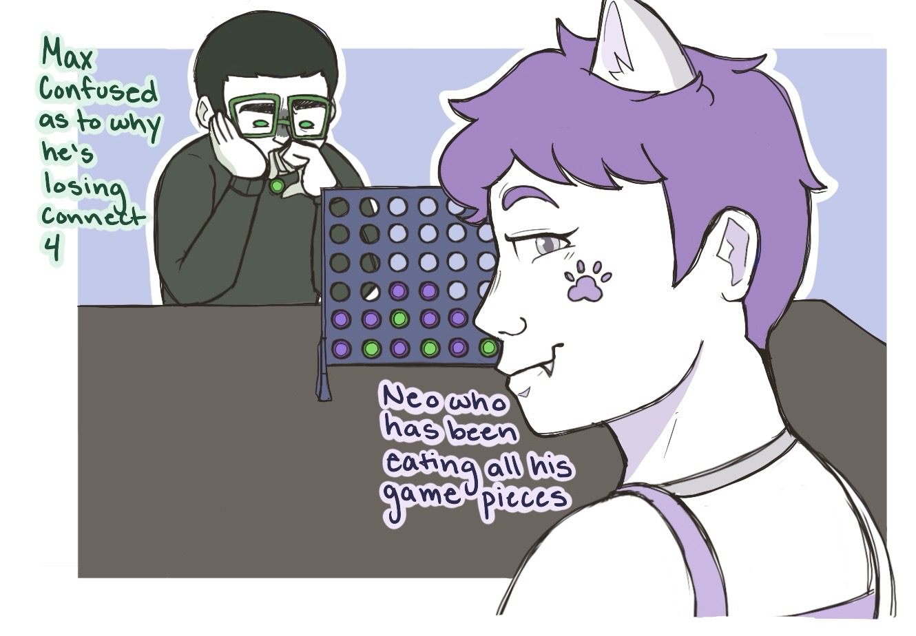 Artwork of a young Max and Neo playing connect four. There's text next to Max saying: Max confused as to why he's losing connect 4. There's text next to Neo saying: Neo who has been eating all his game pieces