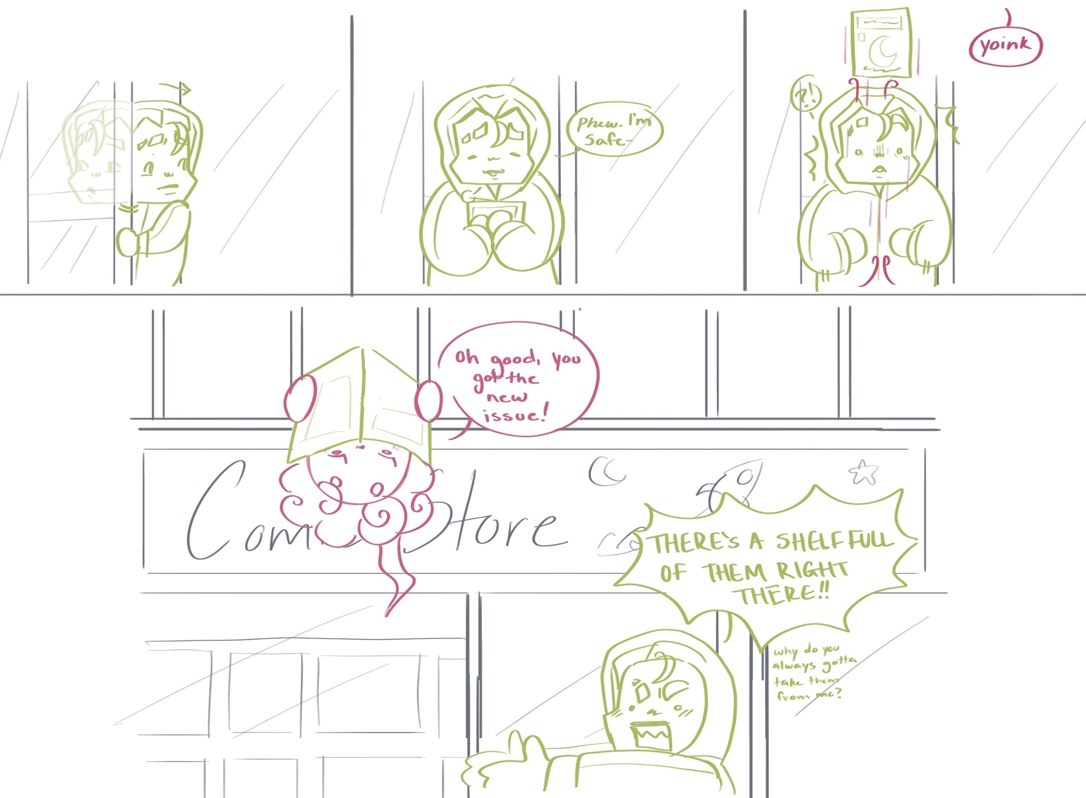Mateo is leaving the comic book store, new comic in hand. He checks outside to see if teresa is there. Mateo: Phew. I'm safe. He was not safe. Teresa: yoink. Mateo: ?!. Teresa whilehanging upside down from the second floor balcony: Oh good, you got the new issue! Mateo, angry that she took his comic again: THERE'S A SHELF FULL OF THEM RIGHT THERE!! Mateo (to himself): Why do you always gotta take them from me?